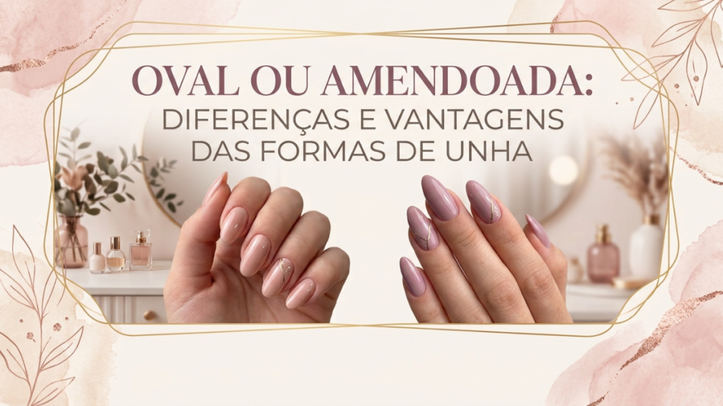 Unhas-Oval-ou-Amendoada-1024x576 Oval ou Amendoada: Diferenças e Vantagens das Formas de Unha